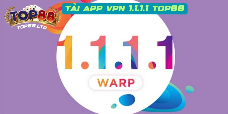 Lý do cần cài đặt App VPN 1.1.1.1 Top88