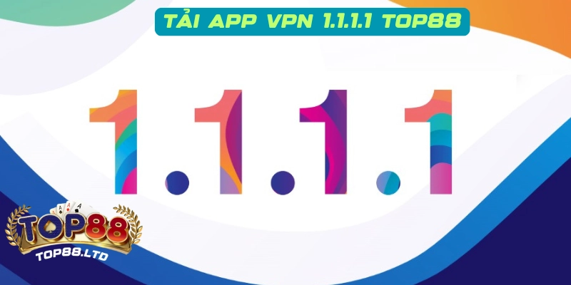 Hướng dẫn tải App VPN 1.1.1.1 Top88